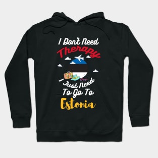 I Don't Need Therapy I Just Need To Go To Estonia Hoodie